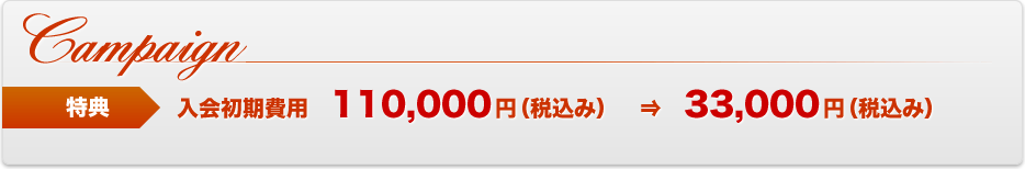 キャンペーン特典：入会初期費用110,000円(税込み)→33,000円(税込み)